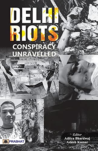 DELHI RIOTS: Conspiracy Unravelled by Aditya Bhardwaj; Ashish Kumar Anshu