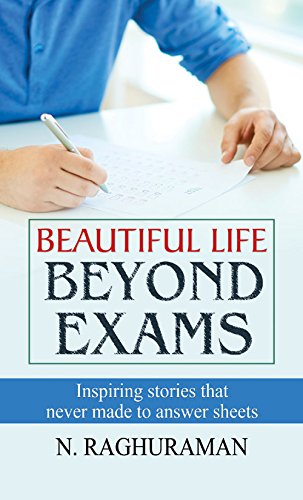 Beautiful Life Beyond Exams by N. Raghuraman