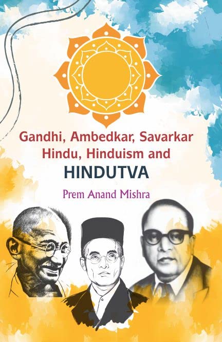 Gandhi, Ambedkar, Savarkar Hindu, Hinduism and Hindutva