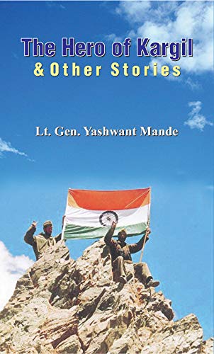 The Hero of Kargil & Other Stories by Lt. Gen. Yashwant Mande