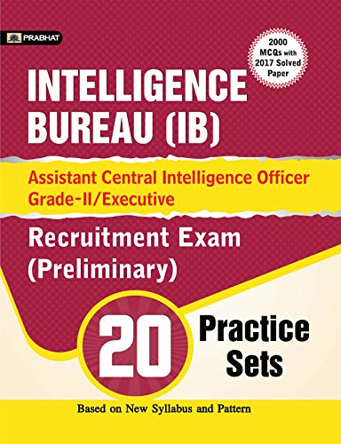 INTELLIGENCE BUREAU (IB) ASSISTANT CENTRAL INTELLIGENCE OFFICER GRADE-II/EXECUTIVE RECRUITMENT EXAM (PRELIMINARY) 20 PRACTICE SETS  by  Rajesh Verma
