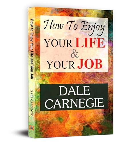 How to Enjoy Your Life and Your Job by Dale Carnegie