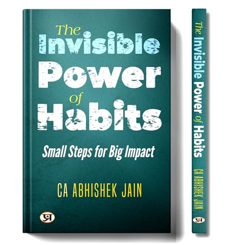 The Invisible Power of Habits: Small Steps For Big Impact by CA Abhishek Jain