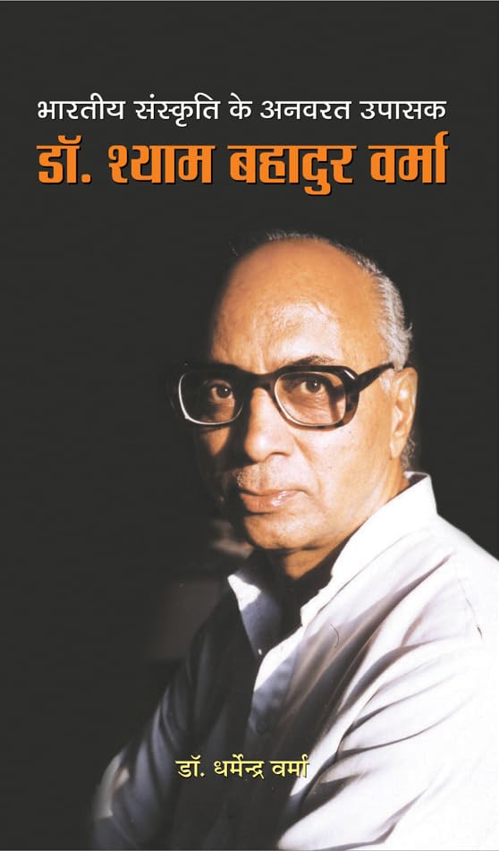 Bharatiya Sanskriti Ke Anvarat Upasak Dr. Shyam Bahadur Verma by Dharmendra Verma
