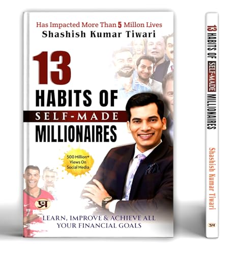 13 Habits of Self-Made Millionaires: Learn, Improve And Achieve All Your Financial Goals by Shashish Kumar Tiwari