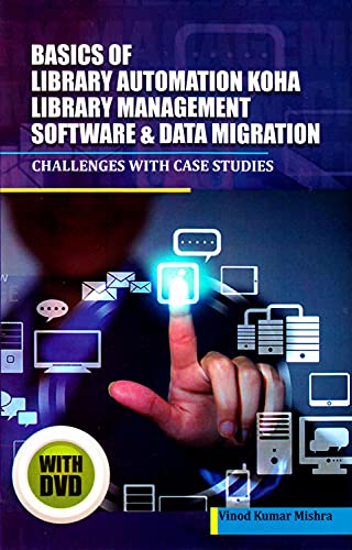 Basics of Library Automation, Koha Library Management Software & Data Migration: Challenges with Case Studies,