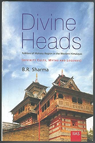 Divine Heads: Folklore of Mahasu Region in the Western Himalayas: Divinity Cults, Myths and Legends book cover