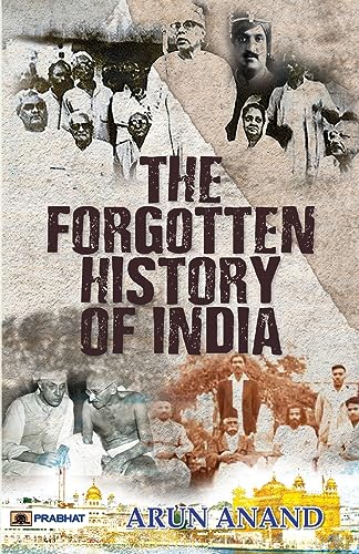 THE FORGOTTEN HISTORY OF INDIA by Arun Anand