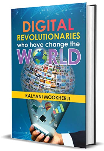 Digital Revolutionaries Who Have Change The World by Kalyani Mookherji
