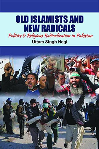 Old Islamists And New Radicals Politics & Redicalization In Pakistan