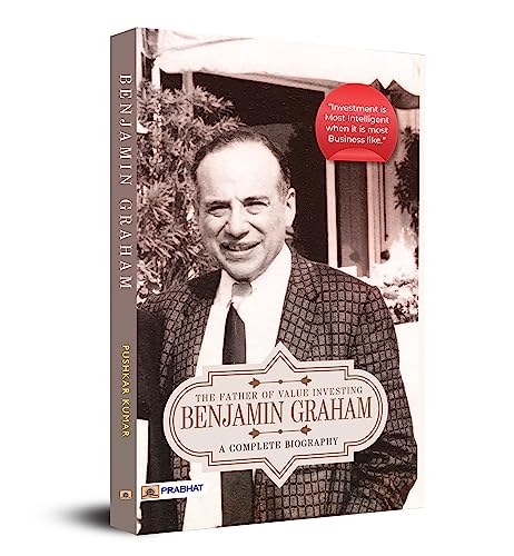 Benjamin Graham: A Complete Biography (The Father of Value Investing) by Pushkar Kumar