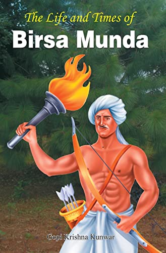 The Life and Times of Birsa Munda by Gopi Krishna Kunwar