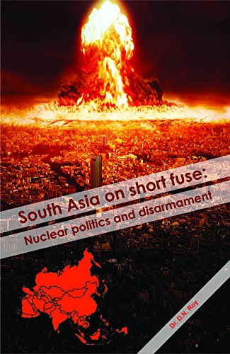 South Asia On Short Fuse Nuclear Politics And Disarmament