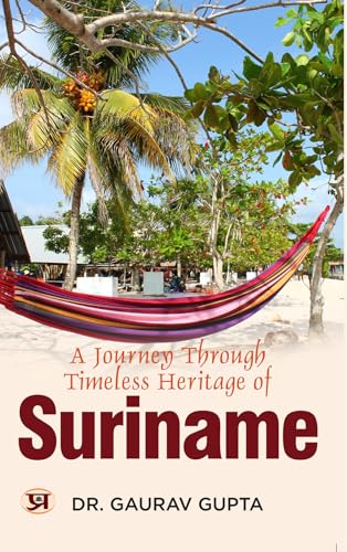 A Journey Through Timeless Heritage Of Suriname by Dr. Gaurav Gupta