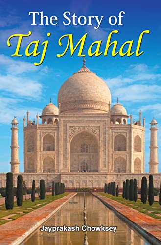 The Story of Taj Mahal by Jayprakash Chowksey