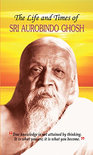 The Life and Times of Sri Aurobindo Ghosh by Kaushal Kishore