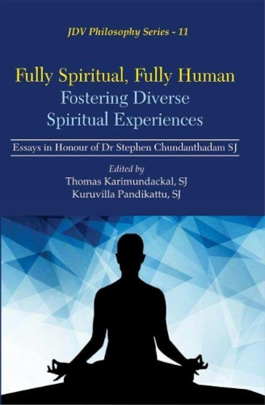 Fully Spiritual, Fully Human Fostering Diverse Spiritual Exp
eriences: Essays in Honour of Dr Stephen Chundanthadam, SJ book cover