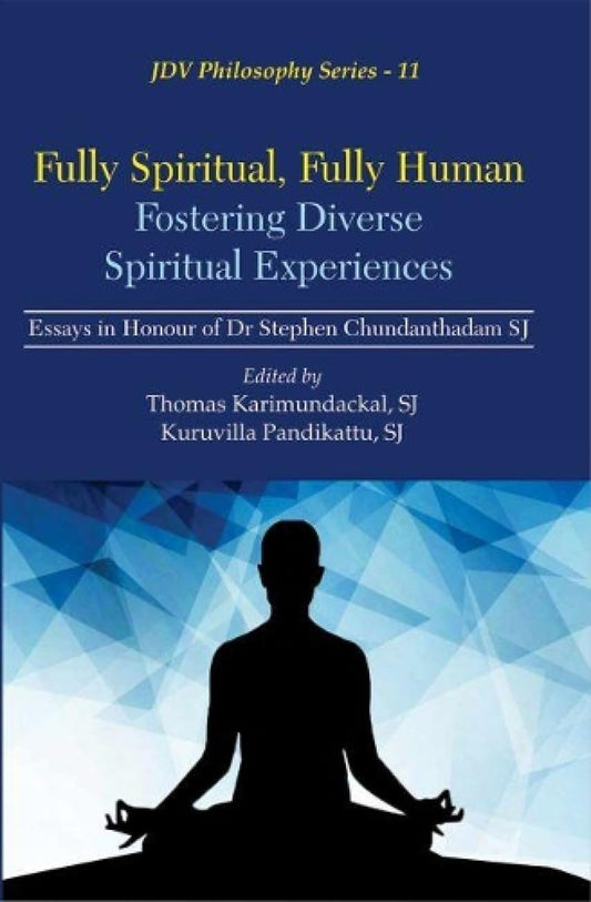 Fully Spiritual, Fully Human Fostering Diverse Spiritual Exp
eriences: Essays in Honour of Dr Stephen Chundanthadam, SJ book cover