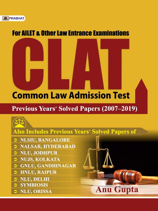 CLAT PREVIOUS YEARS SOLVED PAPERS (2007–2019) by Anu Gupta