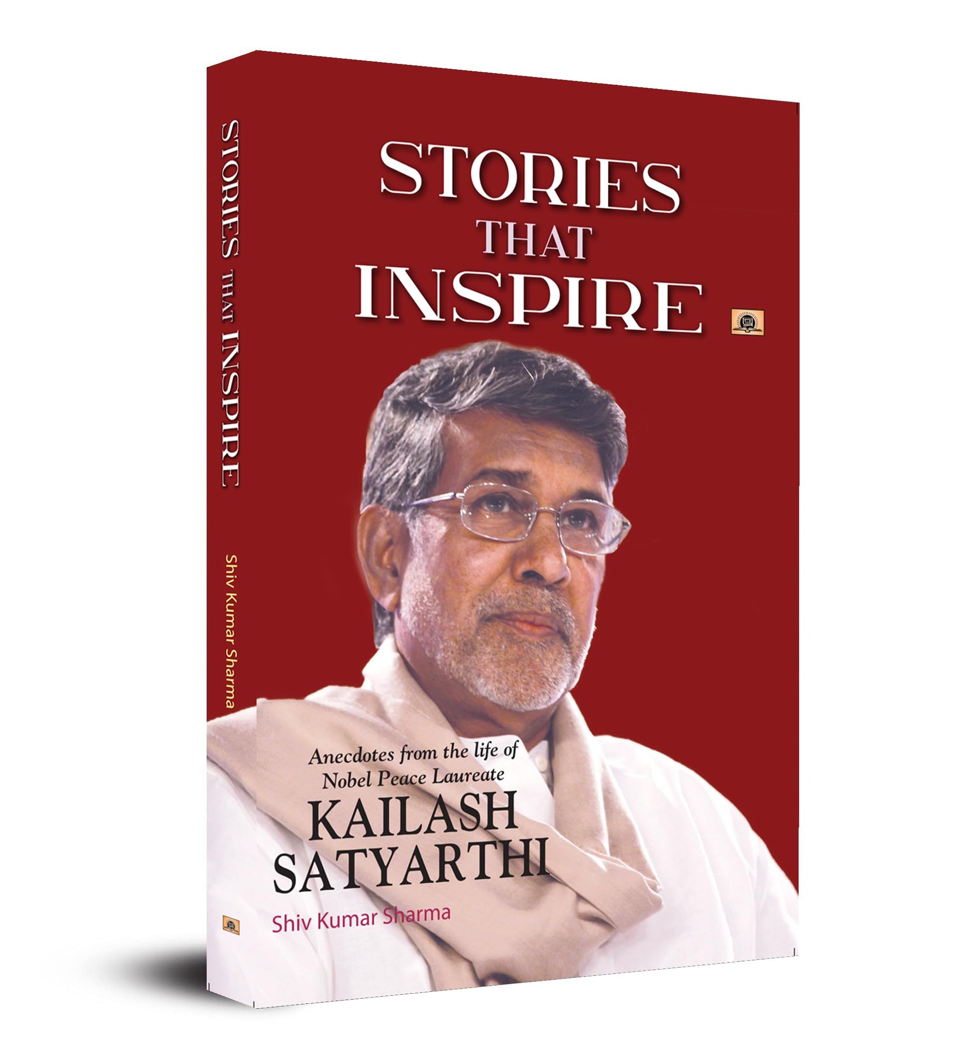 Stories that Inspire-Anecdotes from the Life of Nobel Peace Laureate KAILASH SATYARTHI by Shiv Kumar Sharma