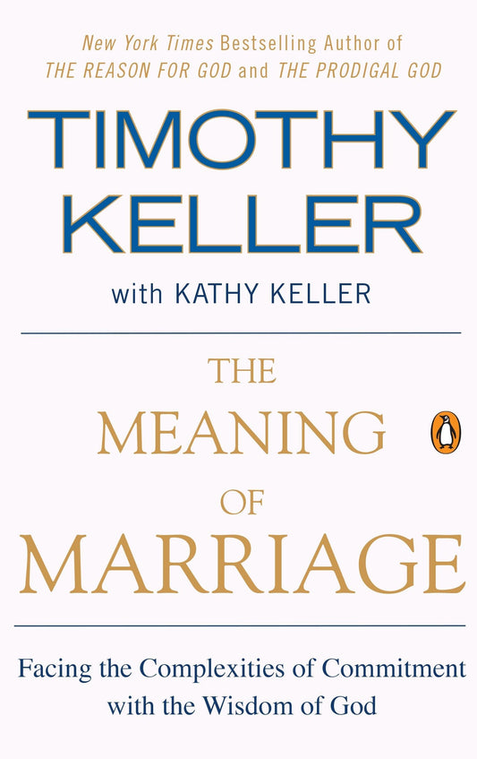 The Meaning of Marriage: Facing the Complexities of Commitment with the Wisdom of God 