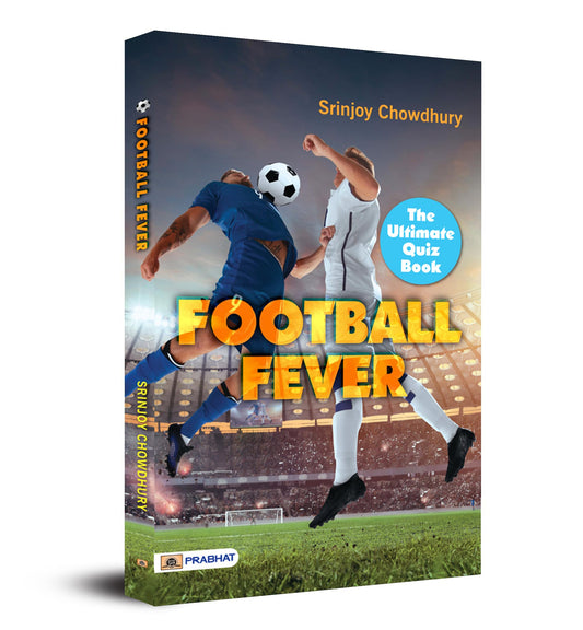 Football Fever : The Ultimate Quiz Book by Srinjoy Chowdhury