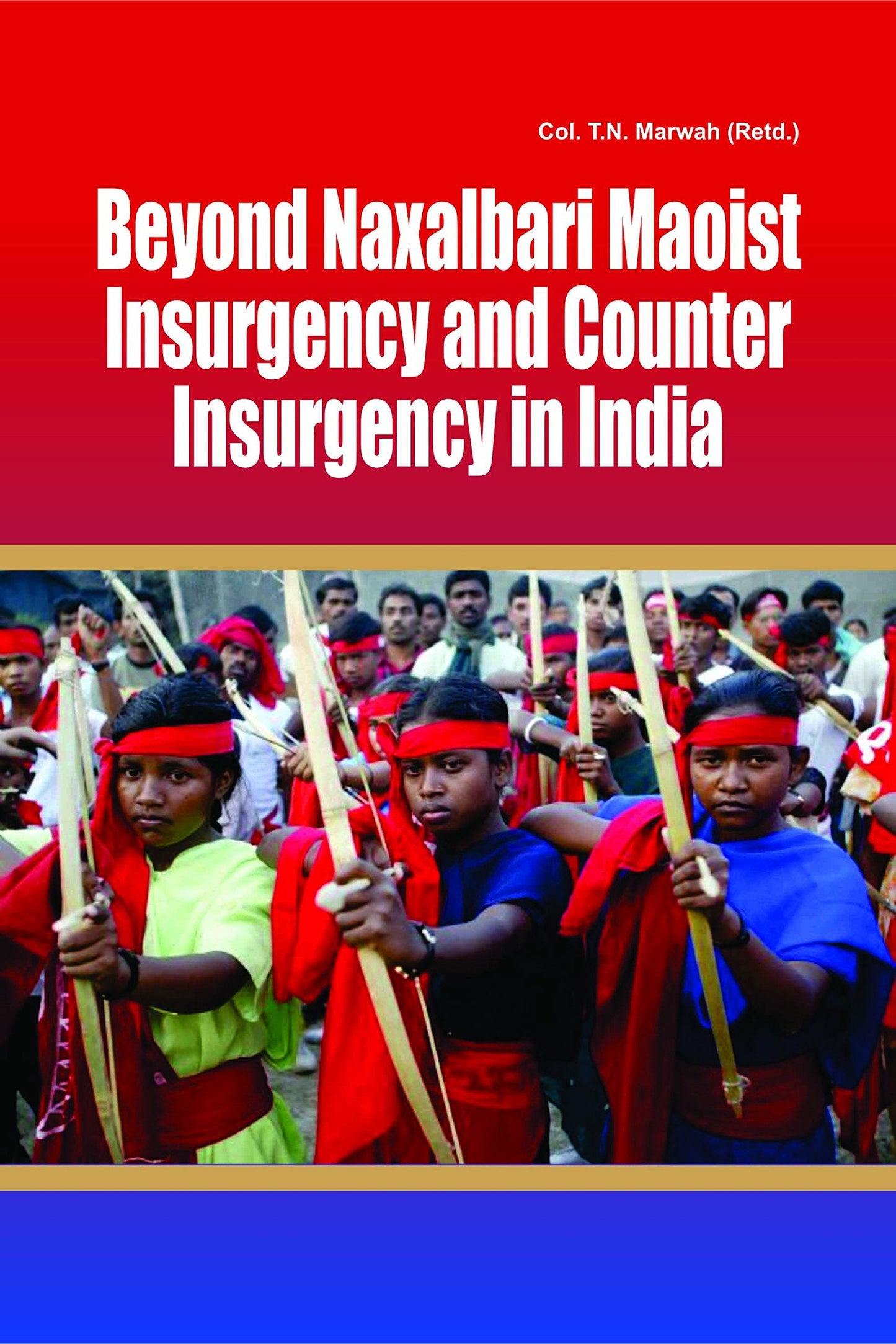 Beyond Naxalbari Maoist Insurgency And Counter Insurgency In India